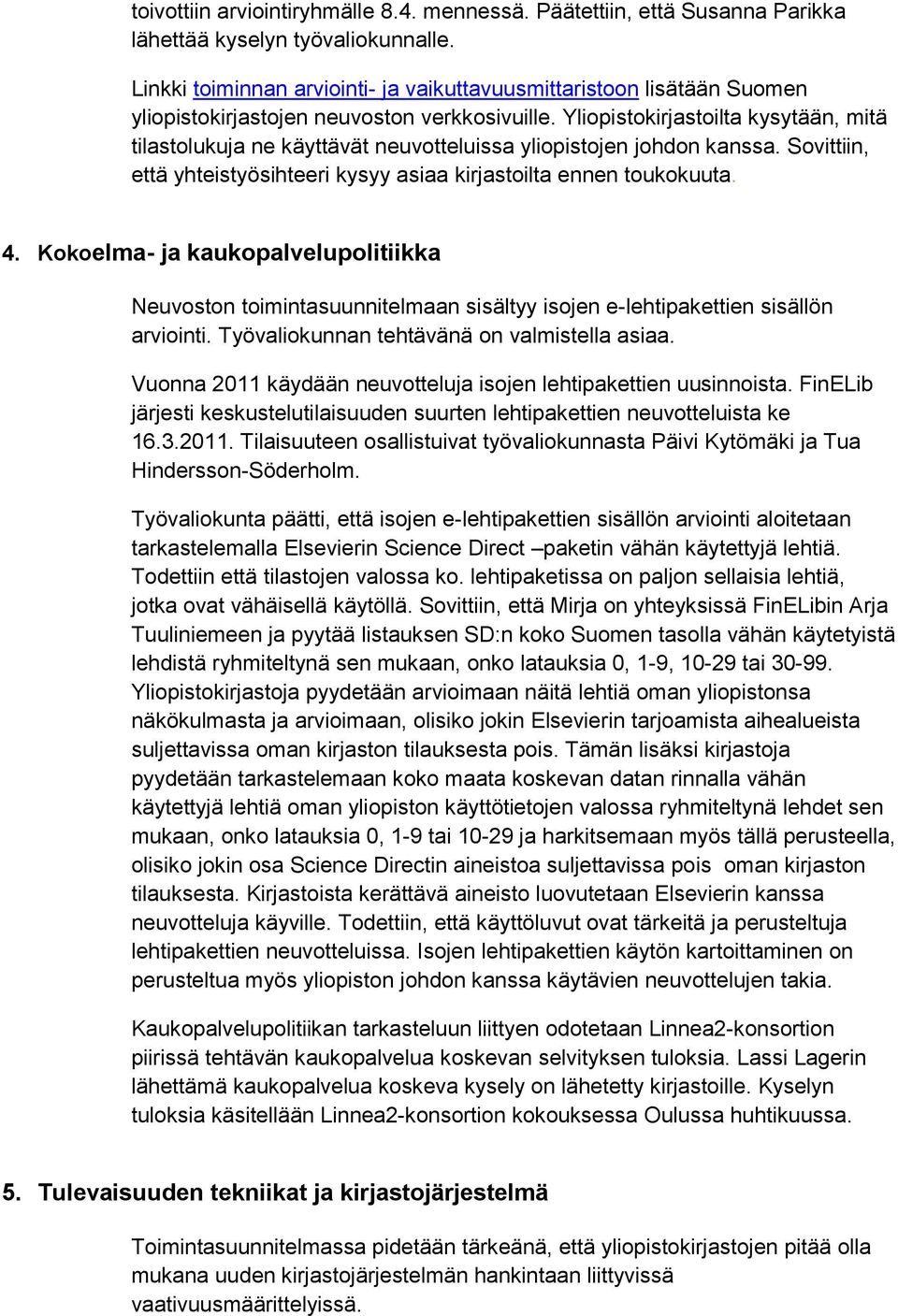 Yliopistokirjastoilta kysytään, mitä tilastolukuja ne käyttävät neuvotteluissa yliopistojen johdon kanssa. Sovittiin, että yhteistyösihteeri kysyy asiaa kirjastoilta ennen toukokuuta. 4.