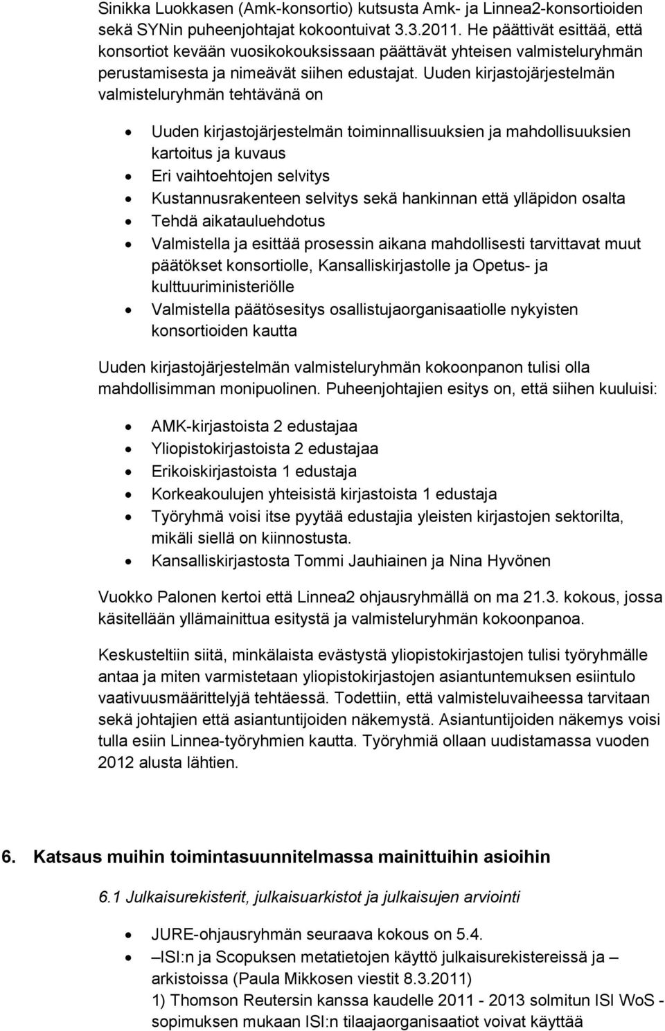 Uuden kirjastojärjestelmän valmisteluryhmän tehtävänä on Uuden kirjastojärjestelmän toiminnallisuuksien ja mahdollisuuksien kartoitus ja kuvaus Eri vaihtoehtojen selvitys Kustannusrakenteen selvitys