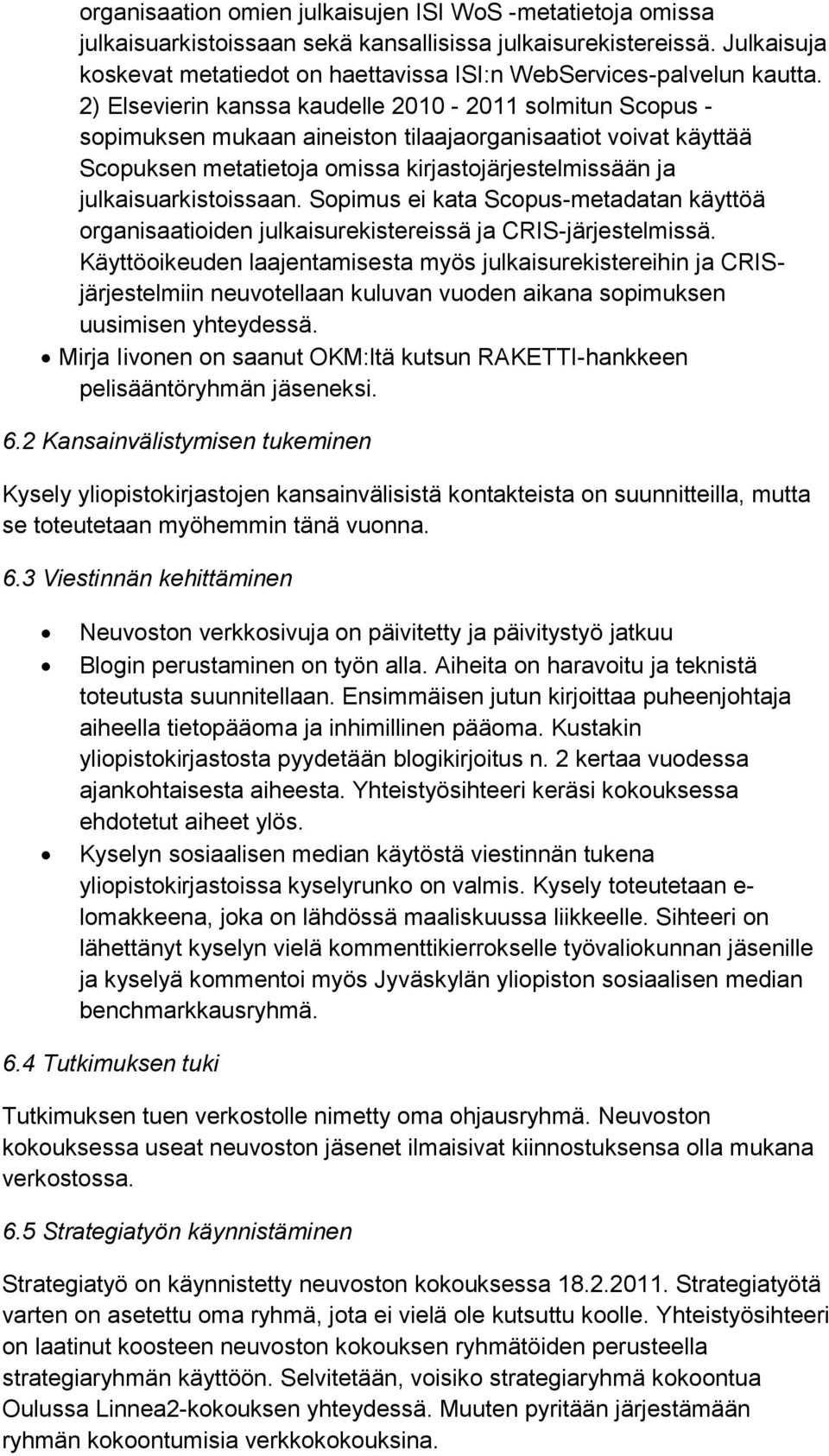 2) Elsevierin kanssa kaudelle 2010-2011 solmitun Scopus - sopimuksen mukaan aineiston tilaajaorganisaatiot voivat käyttää Scopuksen metatietoja omissa kirjastojärjestelmissään ja