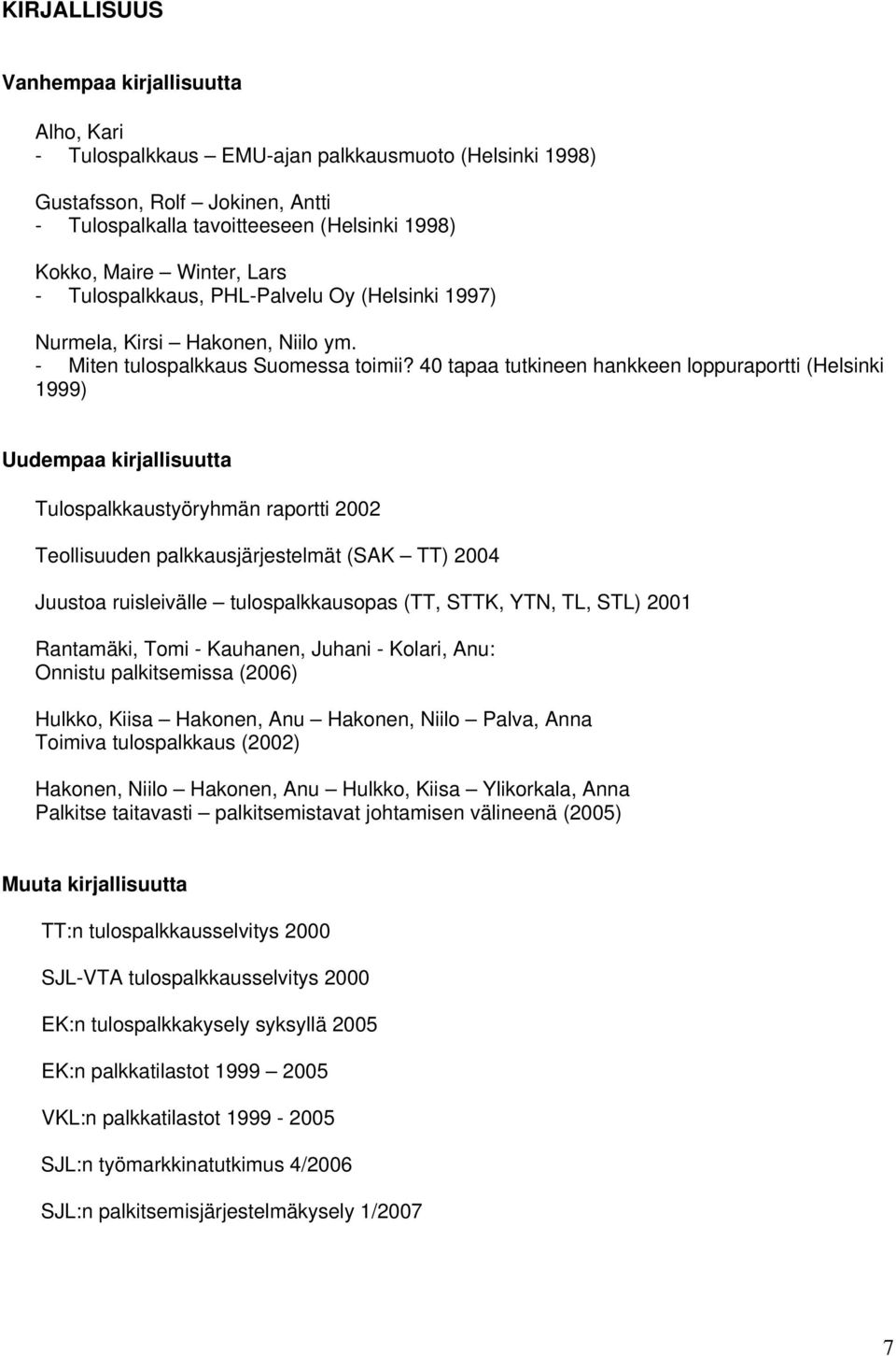 40 tapaa tutkineen hankkeen loppuraportti (Helsinki 1999) Uudempaa kirjallisuutta Tulospalkkaustyöryhmän raportti 2002 Teollisuuden palkkausjärjestelmät (SAK TT) 2004 Juustoa ruisleivälle