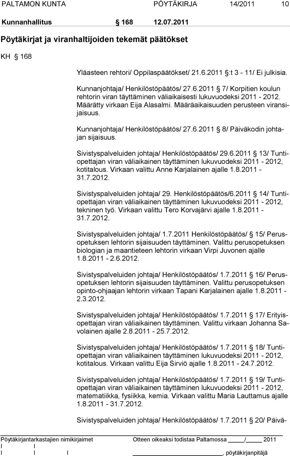 Määräaikaisuuden perusteen viransijaisuus. Kunnanjohtaja/ Henkilöstöpäätös/ 27.6.2011 8/ Päiväkodin johtajan sijaisuus. Sivistyspalveluiden johtaja/ Henkilöstöpäätös/ 29.6.2011 13/ Tuntiopettajan vi ran väli aikainen täyttäminen lukuvuodeksi 2011-2012, kotitalous.