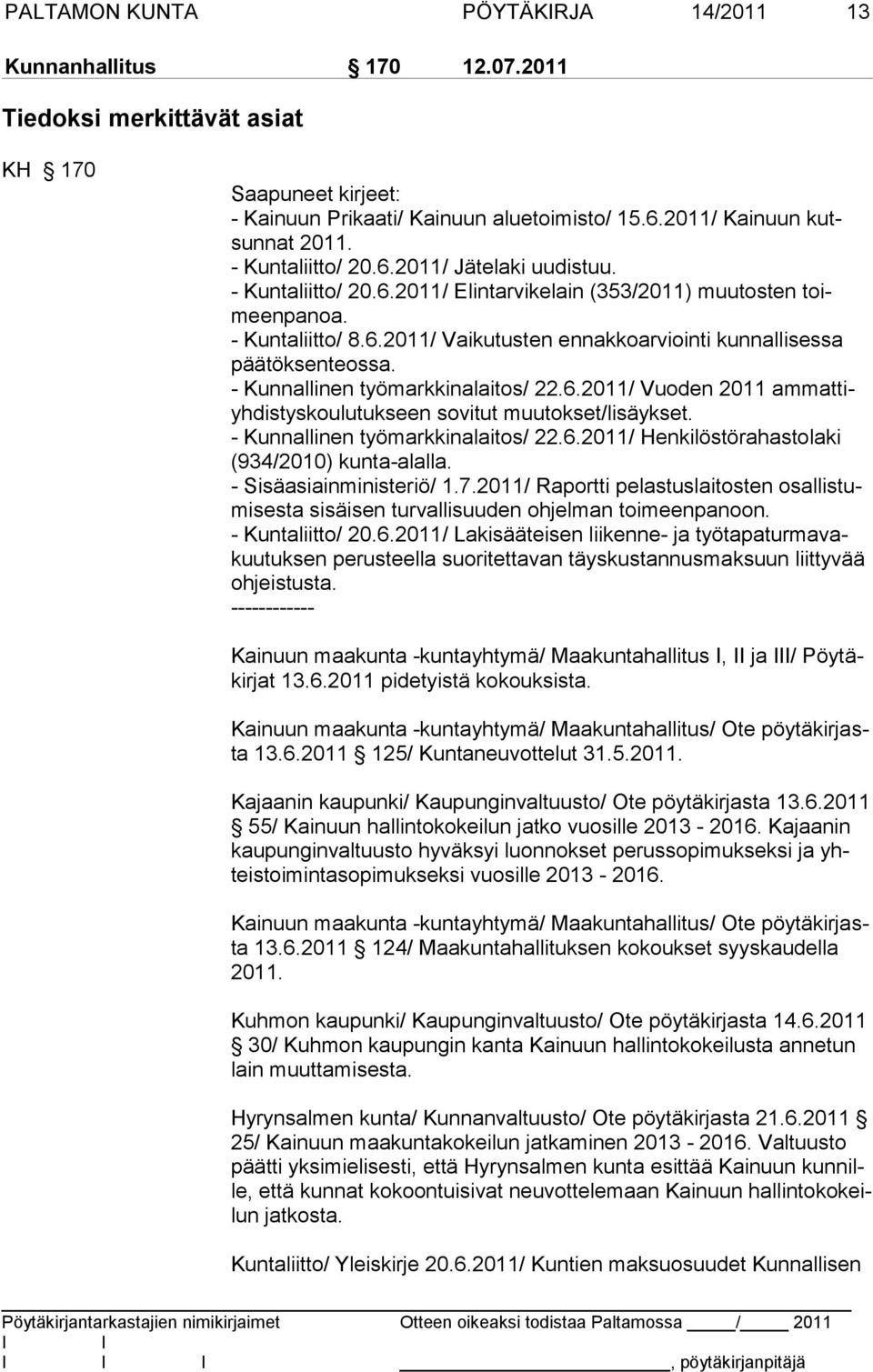 - Kunnallinen työmarkkinalaitos/ 22.6.2011/ Vuoden 2011 ammattiyhdistyskoulutukseen sovitut muutokset/lisäykset. - Kunnallinen työmarkkinalaitos/ 22.6.2011/ Henkilöstörahastolaki (934/2010) kunta-alalla.