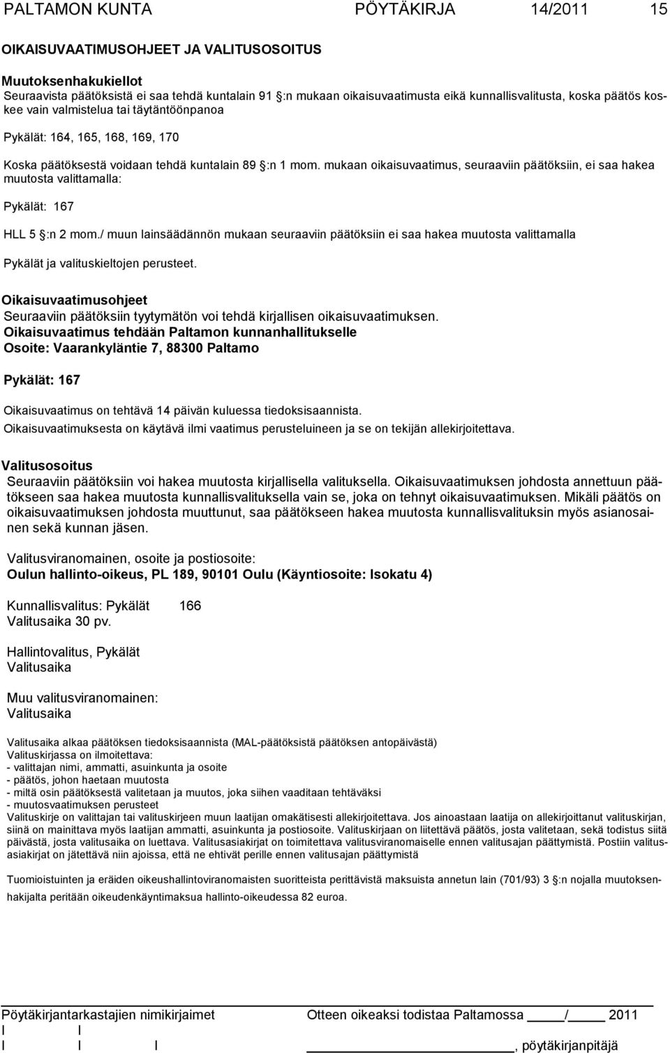mukaan oikaisuvaatimus, seuraaviin päätöksiin, ei saa hakea muutosta valitta malla: Pykälät: 167 HLL 5 :n 2 mom.