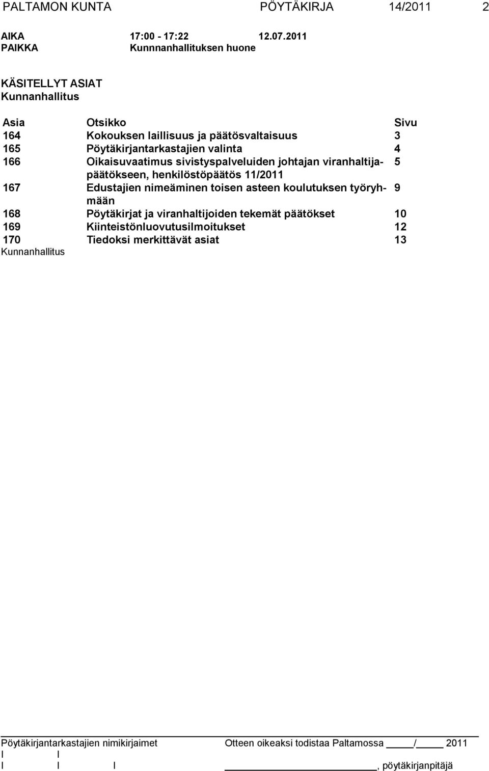 Pöytäkirjantarkastajien valinta 4 166 Oikaisuvaatimus sivistyspalveluiden johtajan viranhaltijapäätökseen, 5 henkilöstöpäätös 11/2011 167