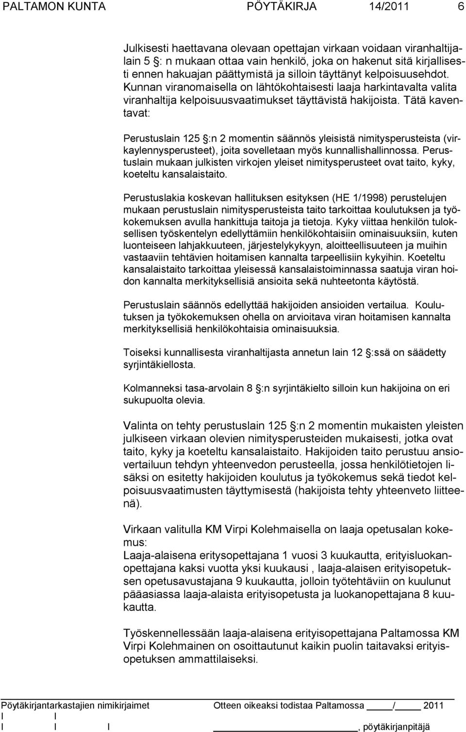 Tätä kaventavat: Perustuslain 125 :n 2 momentin säännös yleisistä nimitysperusteis ta (virkaylennysperusteet), joita sovelletaan myös kunnallishallinnos sa.