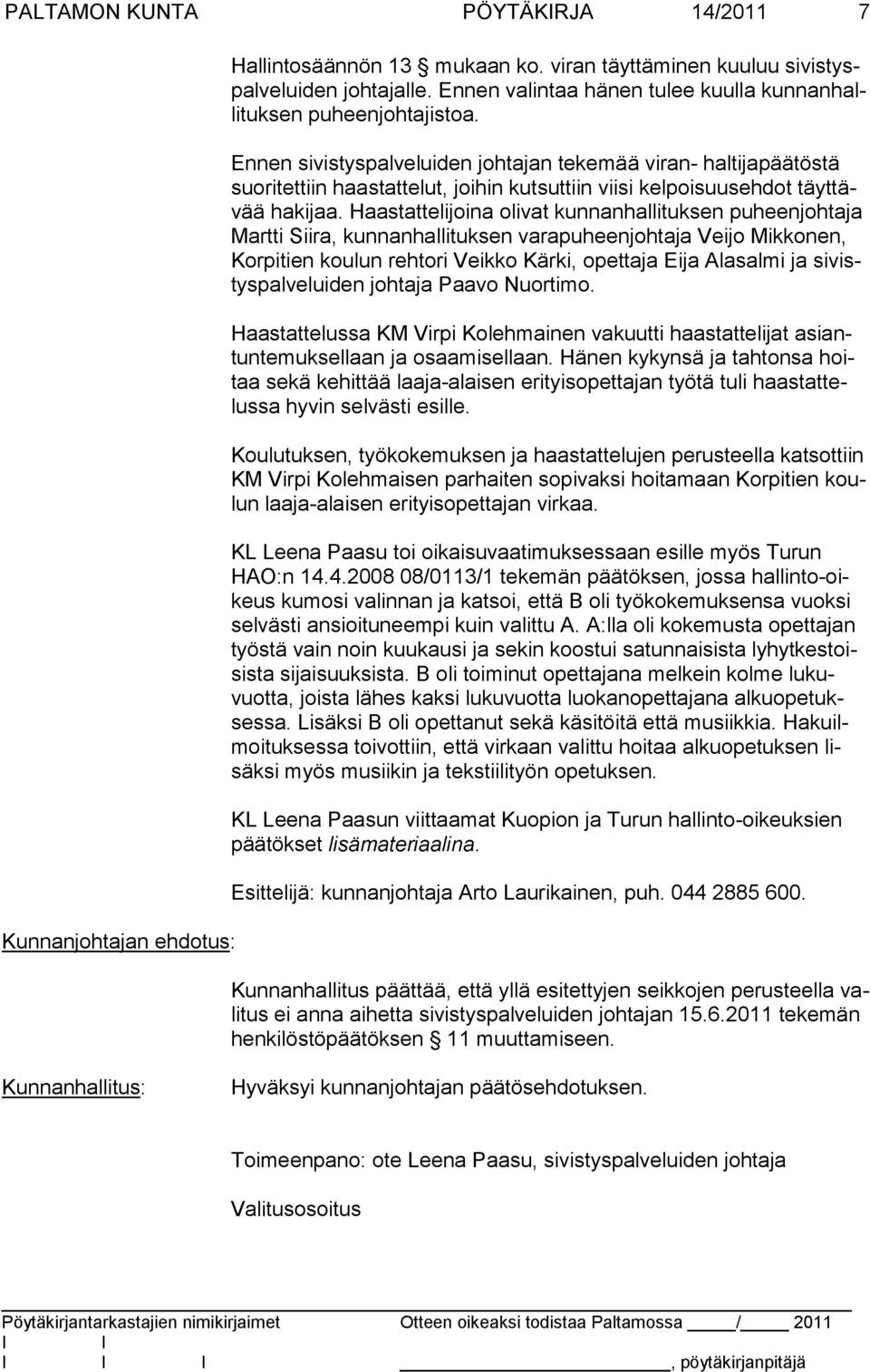 Ennen sivistyspalveluiden johtajan tekemää viran- hal ti ja pää töstä suoritettiin haastattelut, joihin kutsuttiin viisi kelpoi suus ehdot täyttävää hakijaa.