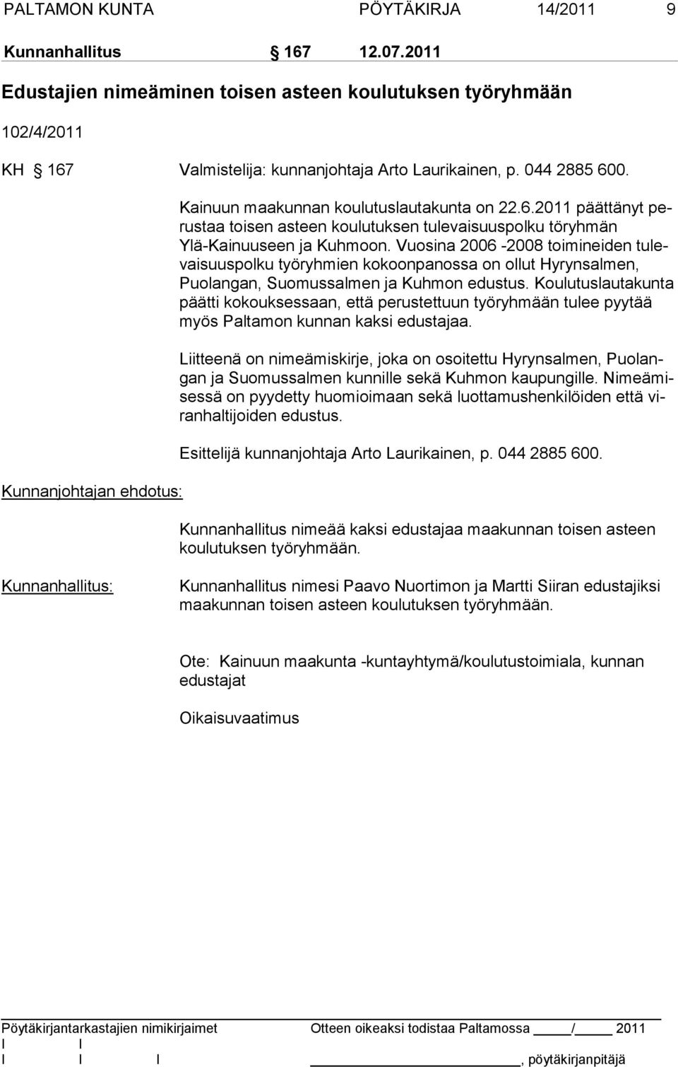 Vuosina 2006-2008 toimineiden tulevai suuspolku työryhmien kokoonpanossa on ollut Hyrynsalmen, Puo langan, Suomussalmen ja Kuhmon edustus.