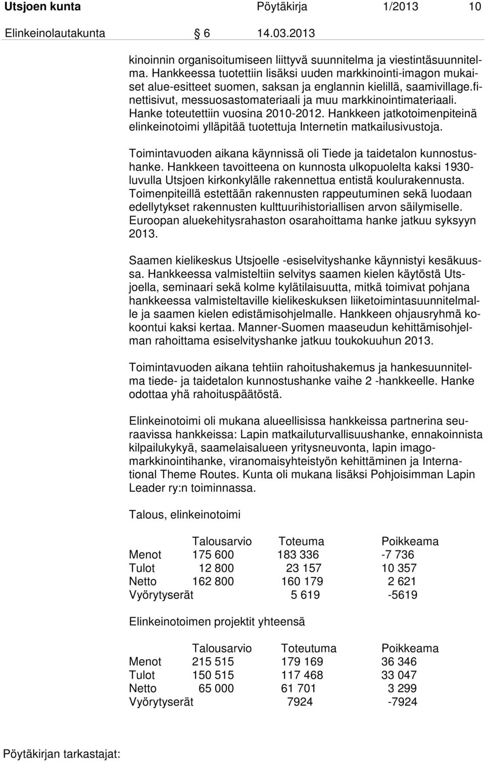 Hanke toteutettiin vuosina 2010-2012. Hankkeen jatkotoimenpiteinä elinkeinotoimi ylläpitää tuotettuja Internetin matkailusivustoja.