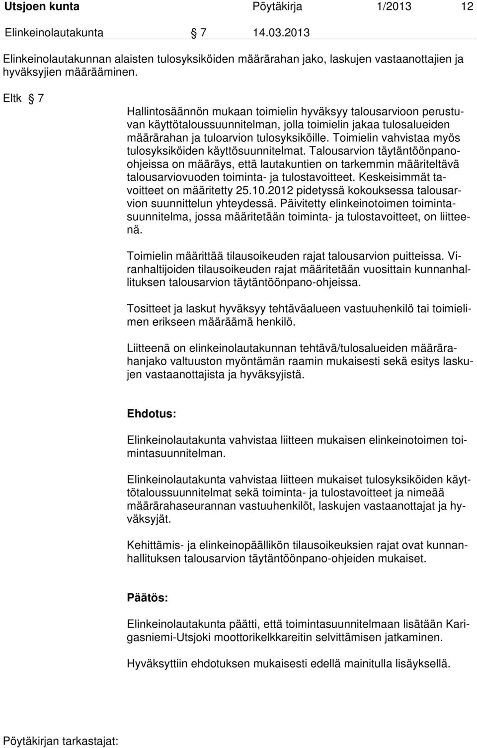 Toimielin vahvistaa myös tulosyksiköiden käyttösuunnitelmat. Talousarvion täytäntöönpanoohjeissa on määräys, että lautakuntien on tarkemmin määriteltävä talousarviovuoden toiminta- ja tulostavoitteet.