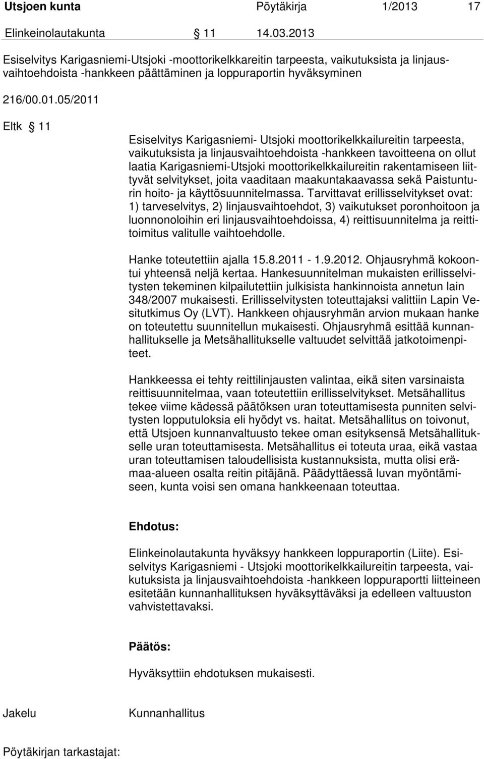 Karigasniemi- Utsjoki moottorikelkkailureitin tarpeesta, vaikutuksista ja linjausvaihtoehdoista -hankkeen tavoitteena on ollut laatia Karigasniemi-Utsjoki moottorikelkkailureitin rakentamiseen