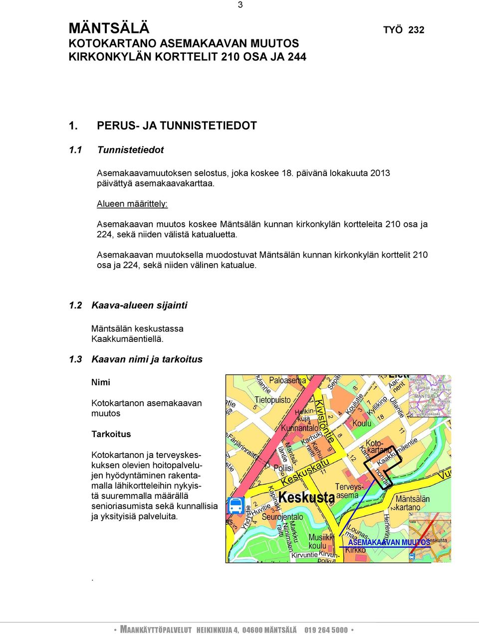 Asemakaavan muutoksella muodostuvat Mäntsälän kunnan kirkonkylän korttelit 210 osa ja 224, sekä niiden välinen katualue. 1.