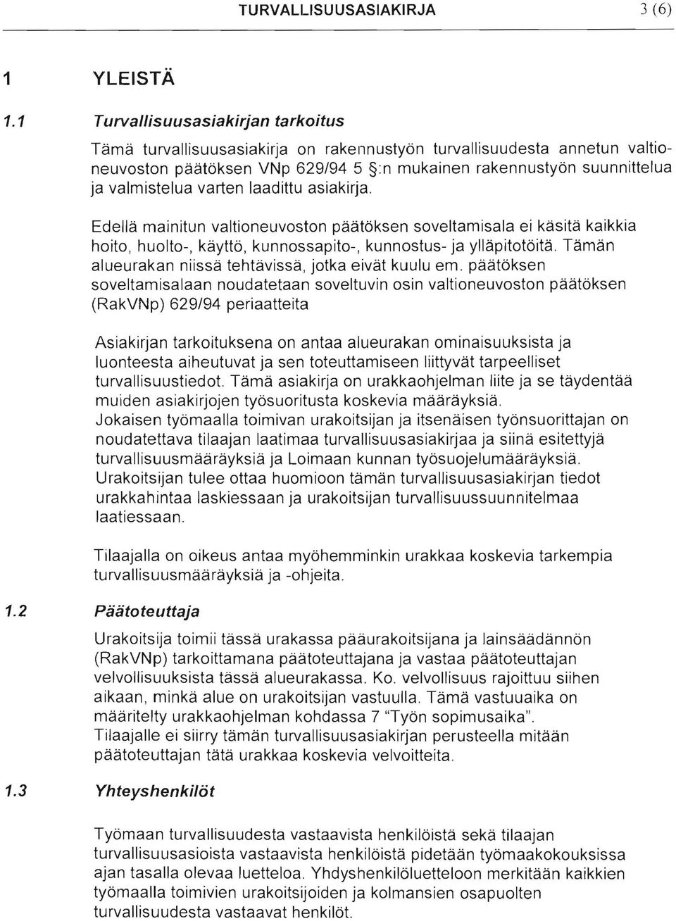 varten laadittu asiakirja. Edellä mainitun valtioneuvoston päätöksen soveltamisala ei käsitä kaikkia hoito, huolto-, käyttö, kunnossapito-, kunnostus- ja ylläpitotöitä.