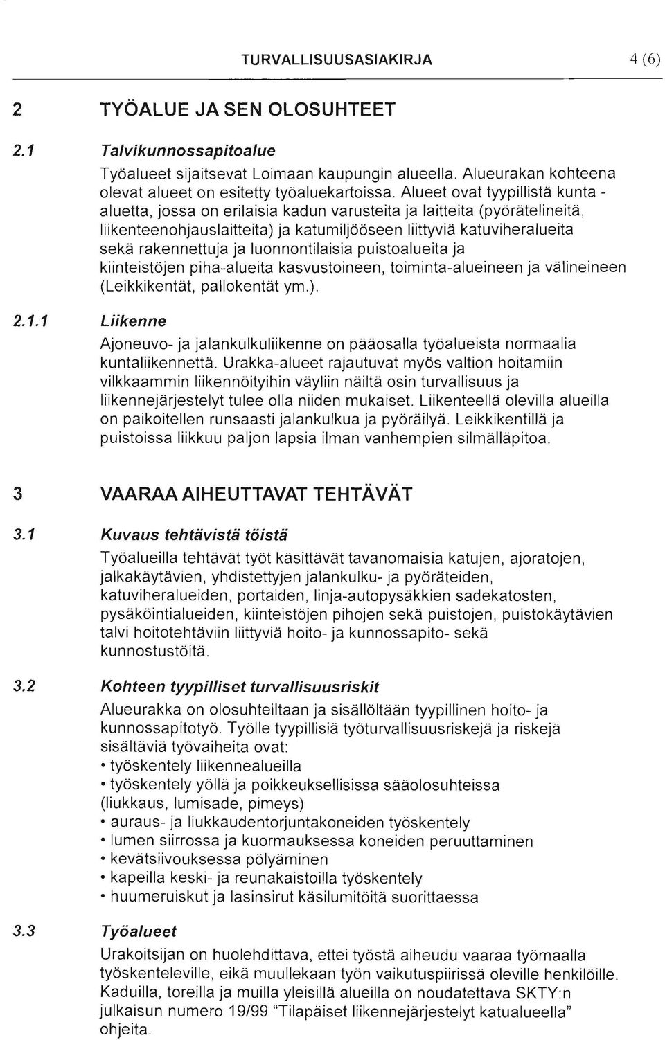 luonnontilaisia puistoalueita ja kiinteistöjen piha-alueita kasvustoineen, toiminta-alueineen ja välineineen (Leikkikentät, pallokentät ym.).