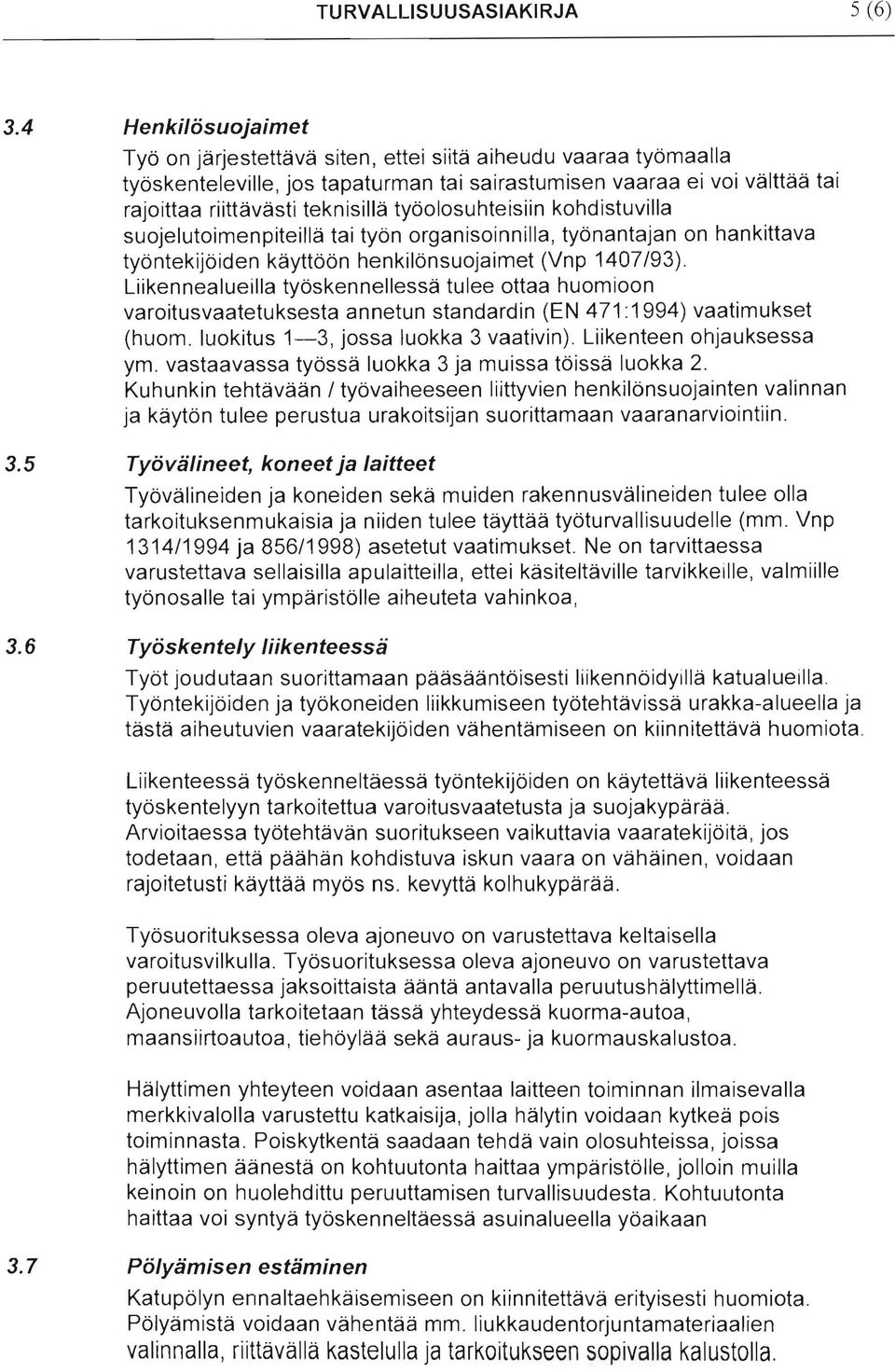 työolosuhteisiin kohdistuvilla suojelutoimenpiteillä tai työn organisoinnilla, työnantajan on hankittava työntekijöiden käyttöön henkilönsuojaimet (Vnp 1407/93).