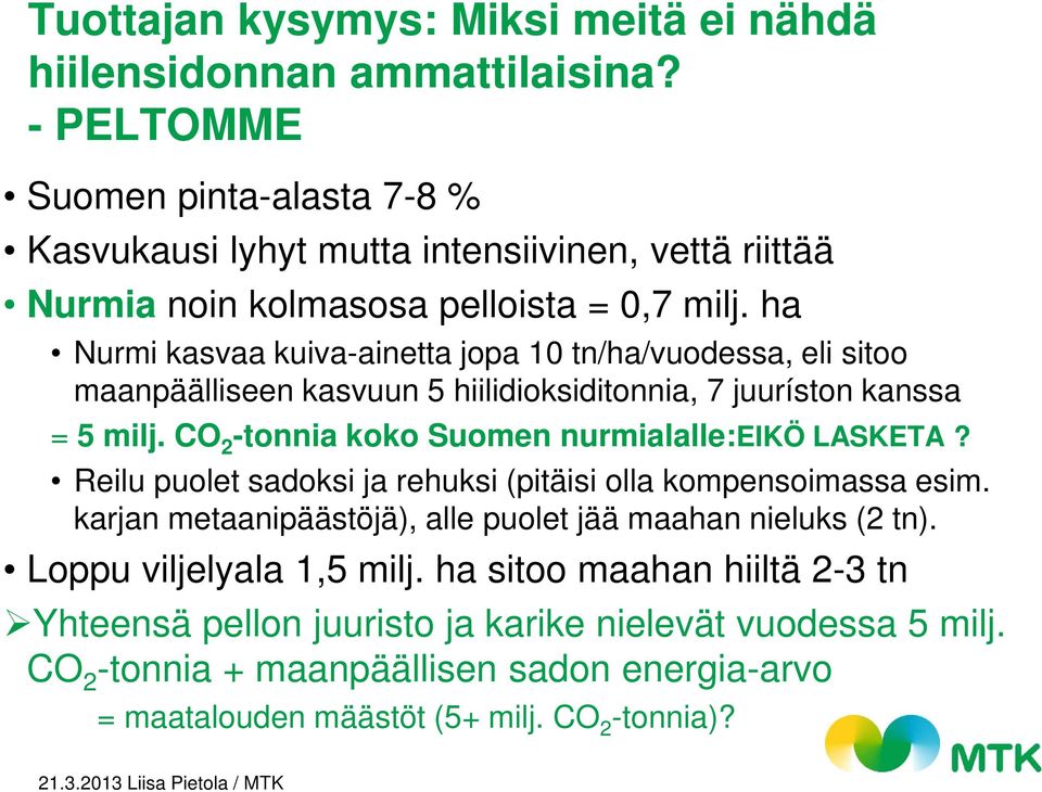 ha Nurmi kasvaa kuiva-ainetta jopa 10 tn/ha/vuodessa, eli sitoo maanpäälliseen kasvuun 5 hiilidioksiditonnia, 7 juuríston kanssa = 5 milj.