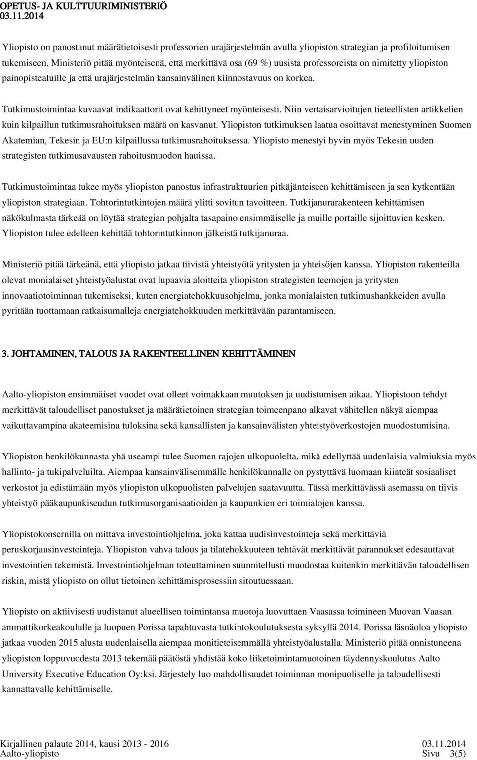 Tutkimustoimintaa kuvaavat indikaattorit ovat kehittyneet myönteisesti. Niin vertaisarvioitujen tieteellisten artikkelien kuin kilpaillun tutkimusrahoituksen määrä on kasvanut.