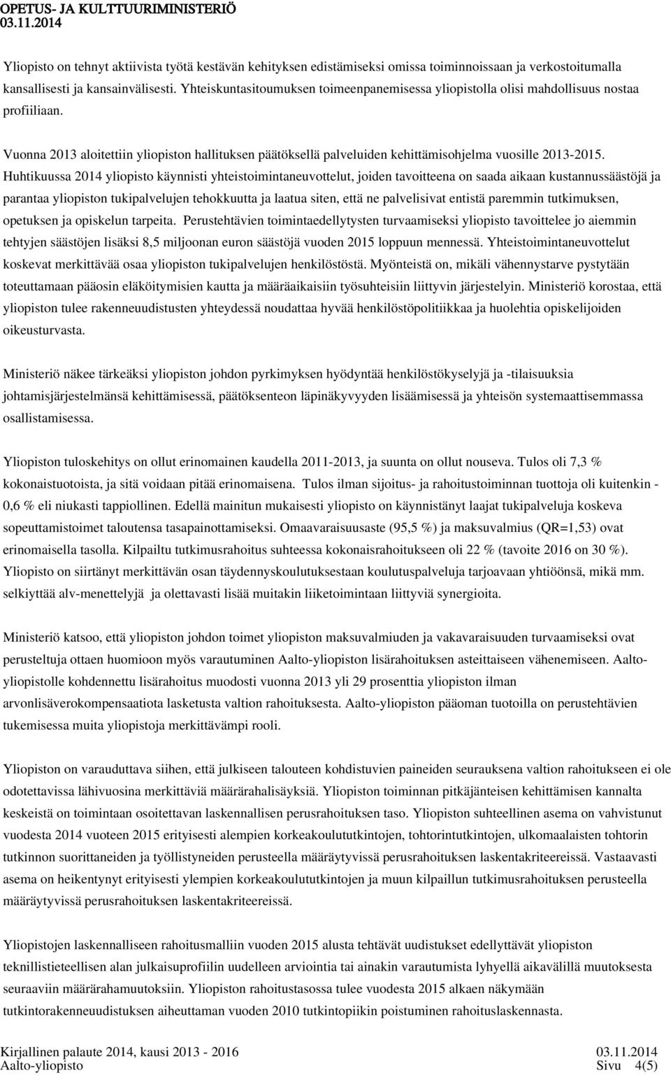 Vuonna 2013 aloitettiin yliopiston hallituksen päätöksellä palveluiden kehittämisohjelma vuosille 2013-2015.