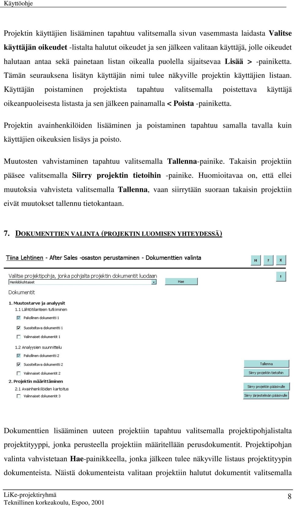 Käyttäjän poistaminen projektista tapahtuu valitsemalla poistettava käyttäjä oikeanpuoleisesta listasta ja sen jälkeen painamalla < Poista -painiketta.