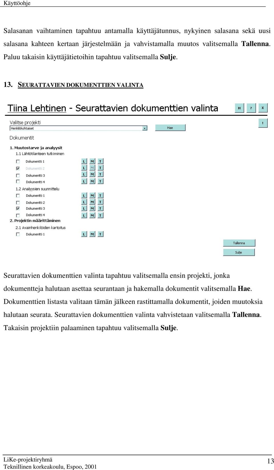 SEURATTAVIEN DOKUMENTTIEN VALINTA Seurattavien dokumenttien valinta tapahtuu valitsemalla ensin projekti, jonka dokumentteja halutaan asettaa seurantaan ja hakemalla