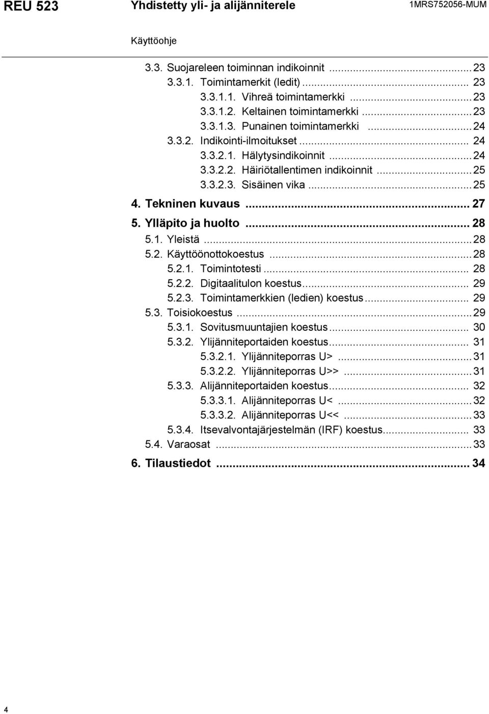 Tekninen kuvaus... 27 5. Ylläpito ja huolto... 28 5.1. Yleistä...28 5.2. Käyttöönottokoestus...28 5.2.1. Toimintotesti... 28 5.2.2. Digitaalitulon koestus... 29 5.2.3.