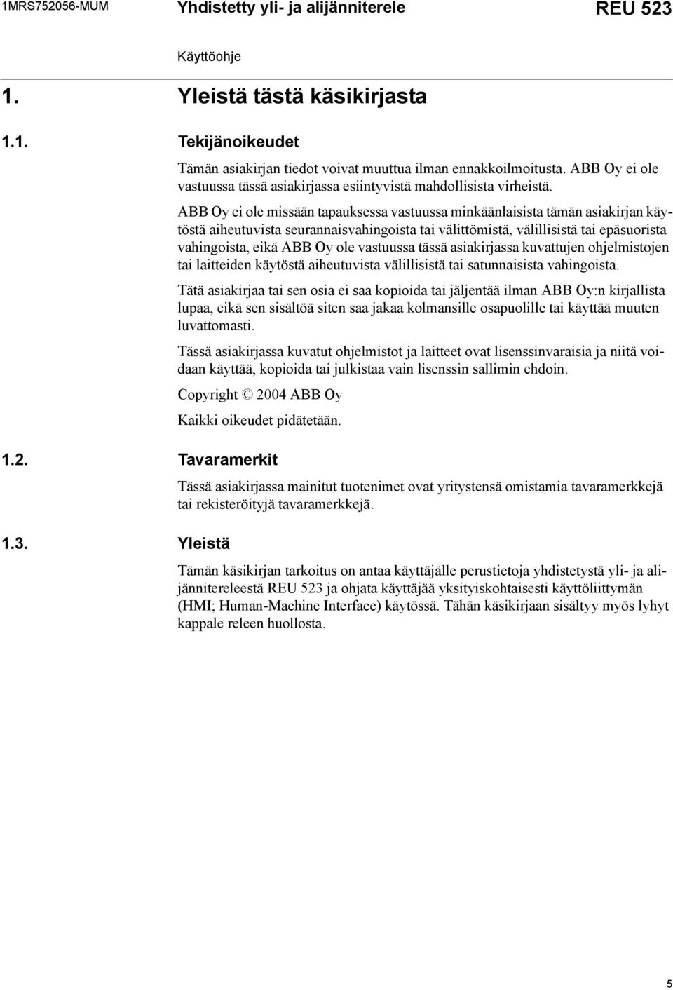 ABB Oy ei ole missään tapauksessa vastuussa minkäänlaisista tämän asiakirjan käytöstä aiheutuvista seurannaisvahingoista tai välittömistä, välillisistä tai epäsuorista vahingoista, eikä ABB Oy ole