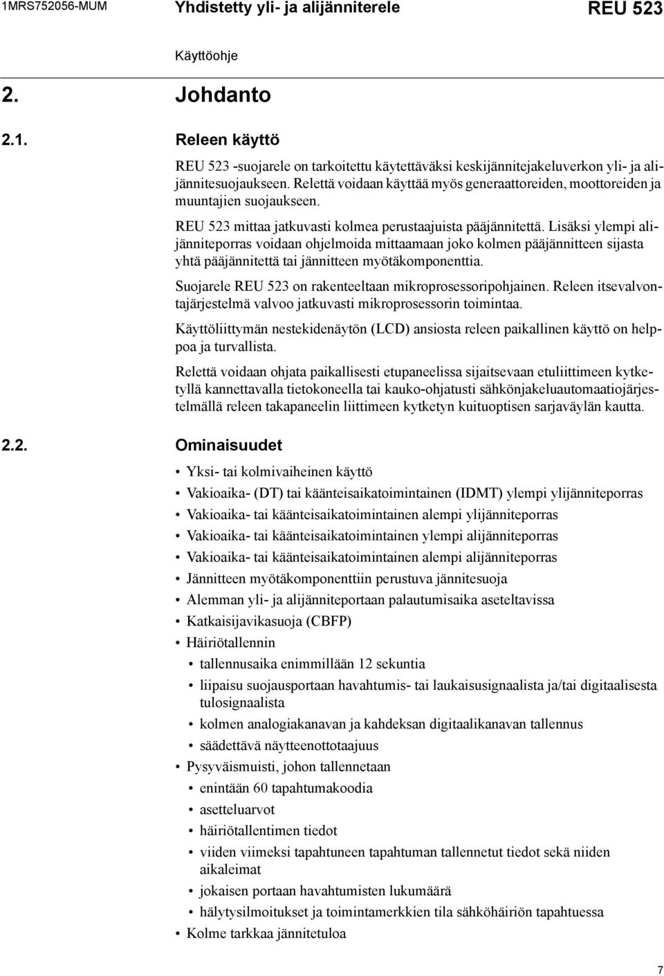 Lisäksi ylempi alijänniteporras voidaan ohjelmoida mittaamaan joko kolmen pääjännitteen sijasta yhtä pääjännitettä tai jännitteen myötäkomponenttia.