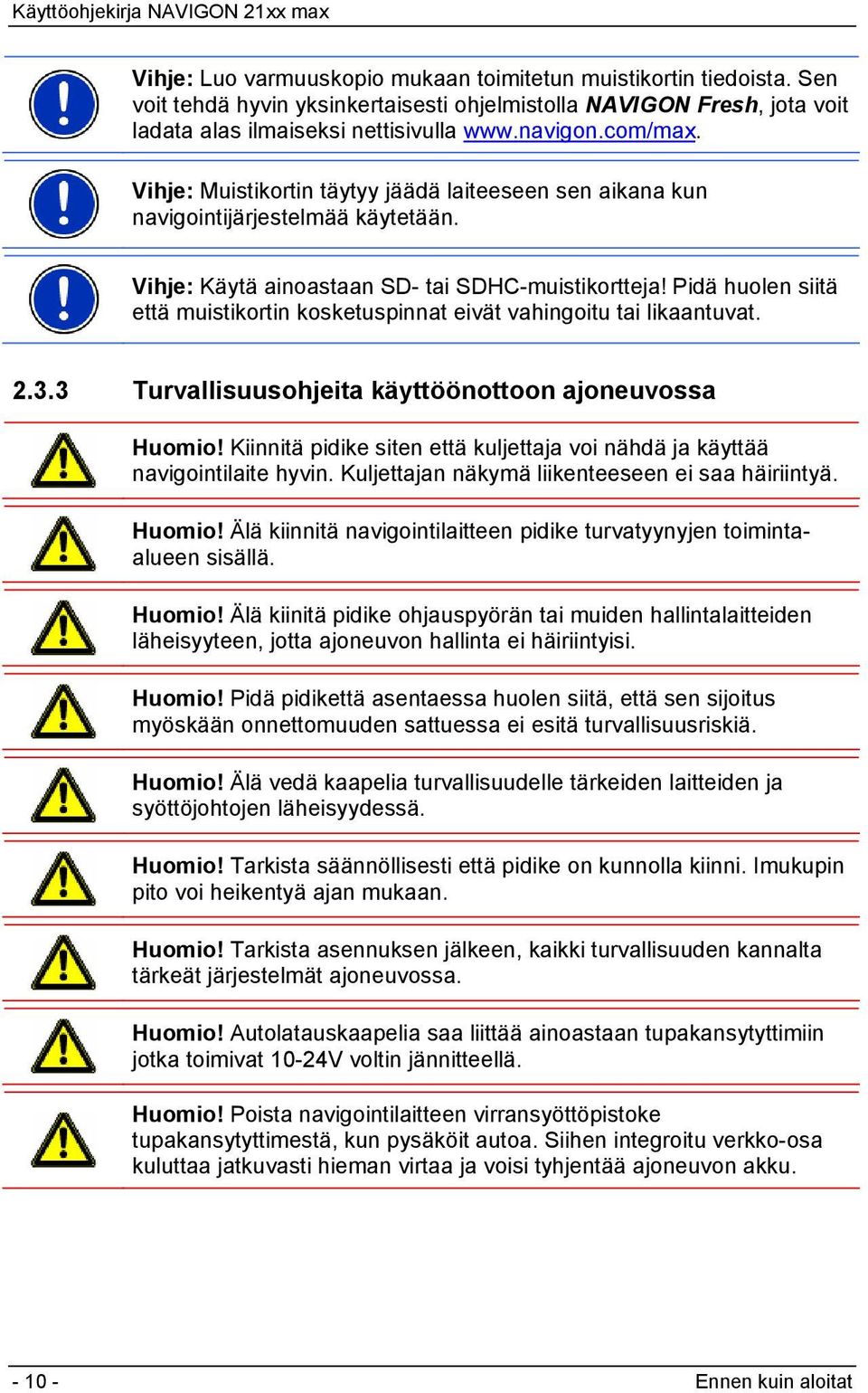 Pidä huolen siitä että muistikortin kosketuspinnat eivät vahingoitu tai likaantuvat. 2.3.3 Turvallisuusohjeita käyttöönottoon ajoneuvossa Huomio!