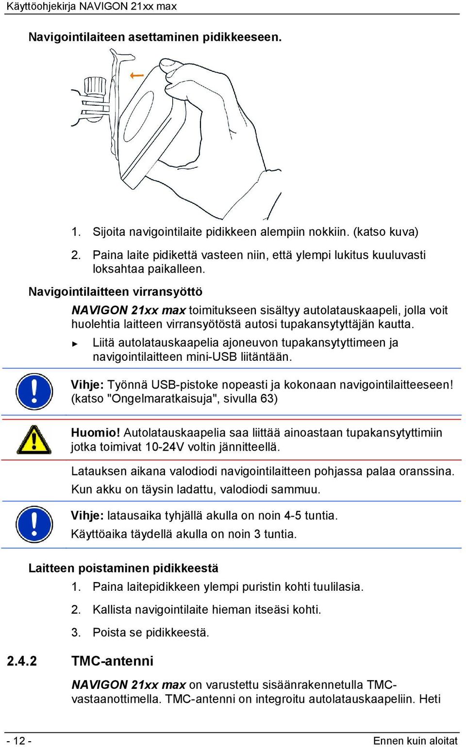 Navigointilaitteen virransyöttö NAVIGON 21xx max toimitukseen sisältyy autolatauskaapeli, jolla voit huolehtia laitteen virransyötöstä autosi tupakansytyttäjän kautta.