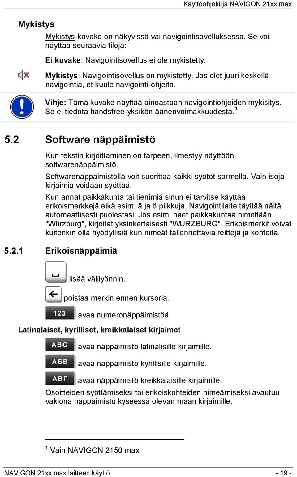 2 Software näppäimistö Kun tekstin kirjoittaminen on tarpeen, ilmestyy näyttöön softwarenäppäimistö. Softwarenäppäimistöllä voit suorittaa kaikki syötöt sormella. Vain isoja kirjaimia voidaan syöttää.