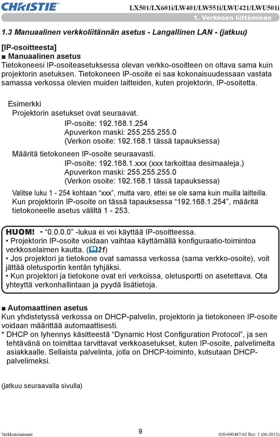 asetuksen. Tietokoneen IP-osoite ei saa kokonaisuudessaan vastata samassa verkossa olevien muiden laitteiden, kuten projektorin, IP-osoitetta. Esimerkki Projektorin asetukset ovat seuraavat.