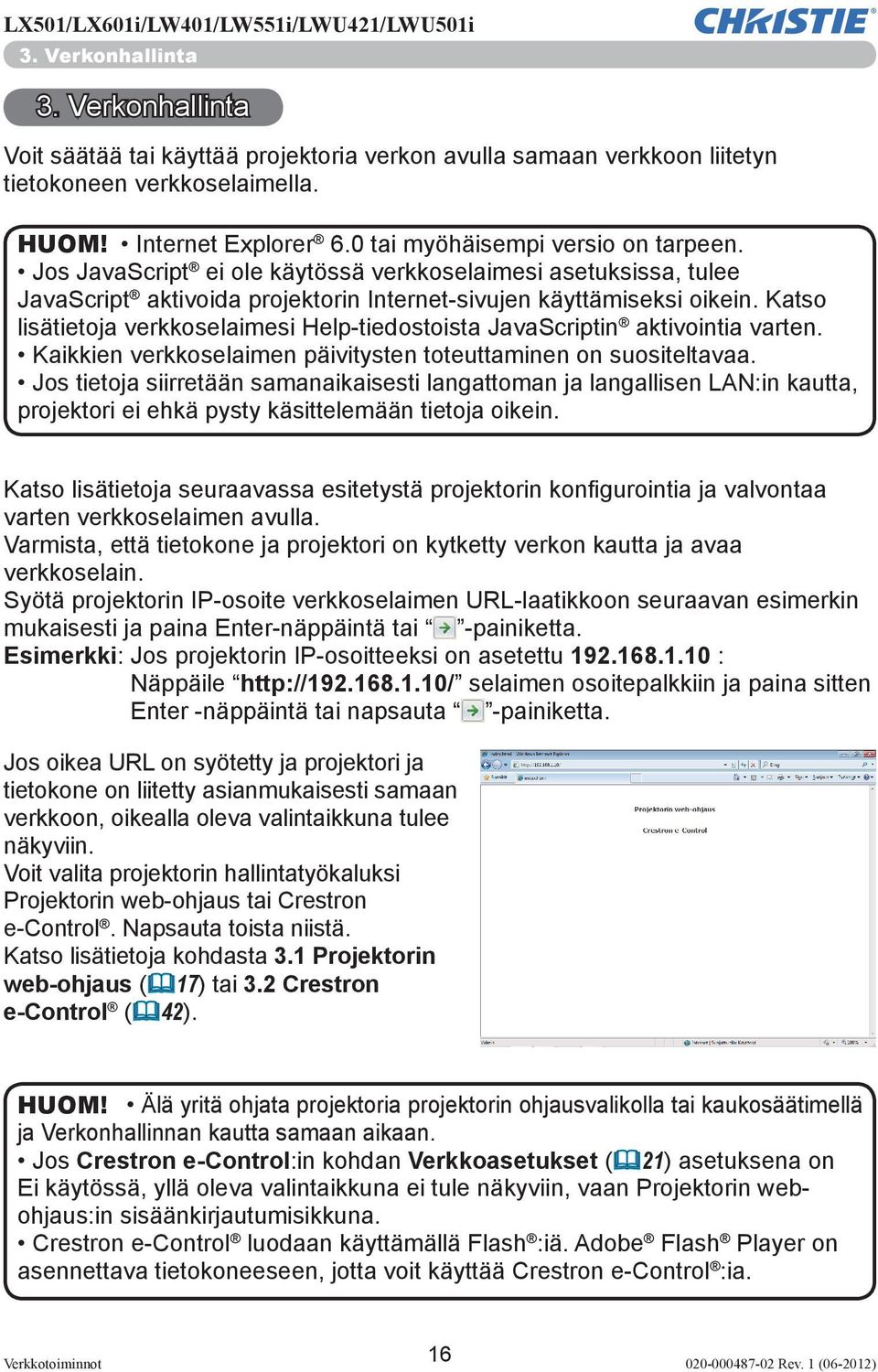 Katso lisätietoja verkkoselaimesi Help-tiedostoista JavaScriptin aktivointia varten. Kaikkien verkkoselaimen päivitysten toteuttaminen on suositeltavaa.