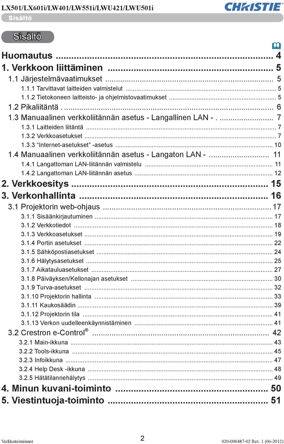 4 Manuaalinen verkkoliitännän asetus - Langaton LAN -... 11 1.4.1 Langattoman LAN-liitännän valmistelu... 11 1.4.2 Langattoman LAN-liitännän asetus... 12 2. Verkkoesitys... 15 3. Verkonhallinta... 16 3.