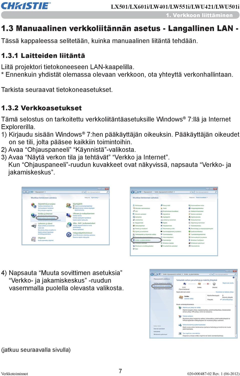 2 Verkkoasetukset Tämä selostus on tarkoitettu verkkoliitäntäasetuksille Windows 7:llä ja Internet Explorerilla. 1) Kirjaudu sisään Windows 7:hen pääkäyttäjän oikeuksin.
