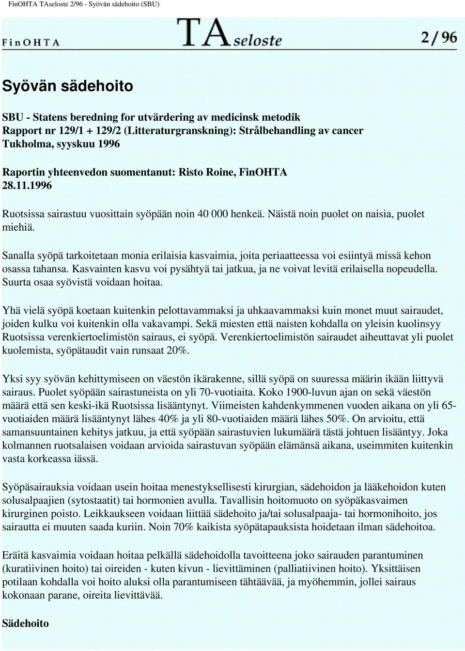 Sanalla syöpä tarkoitetaan monia erilaisia kasvaimia, joita periaatteessa voi esiintyä missä kehon osassa tahansa. Kasvainten kasvu voi pysähtyä tai jatkua, ja ne voivat levitä erilaisella nopeudella.