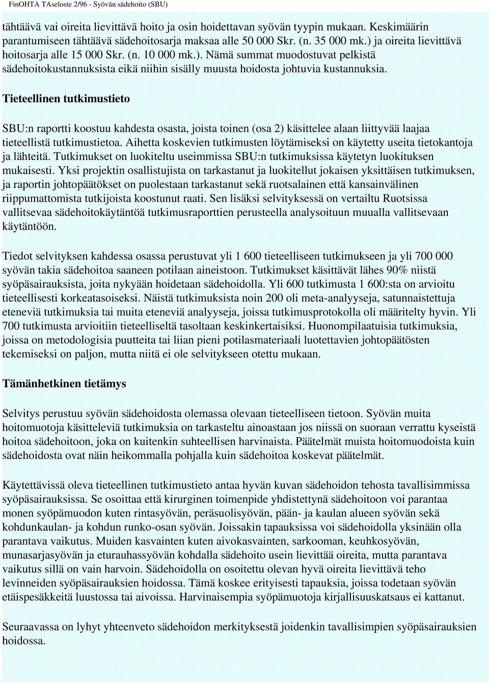 Tieteellinen tutkimustieto SBU:n raportti koostuu kahdesta osasta, joista toinen (osa 2) käsittelee alaan liittyvää laajaa tieteellistä tutkimustietoa.