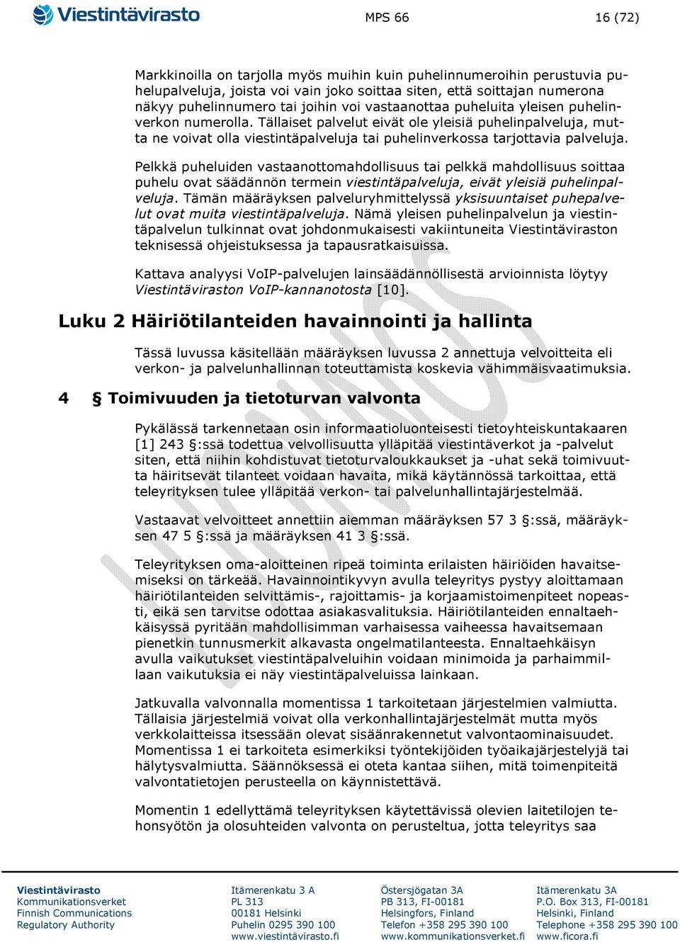 Pelkkä puheluiden vastaanottomahdollisuus tai pelkkä mahdollisuus soittaa puhelu ovat säädännön termein viestintäpalveluja, eivät yleisiä puhelinpalveluja.