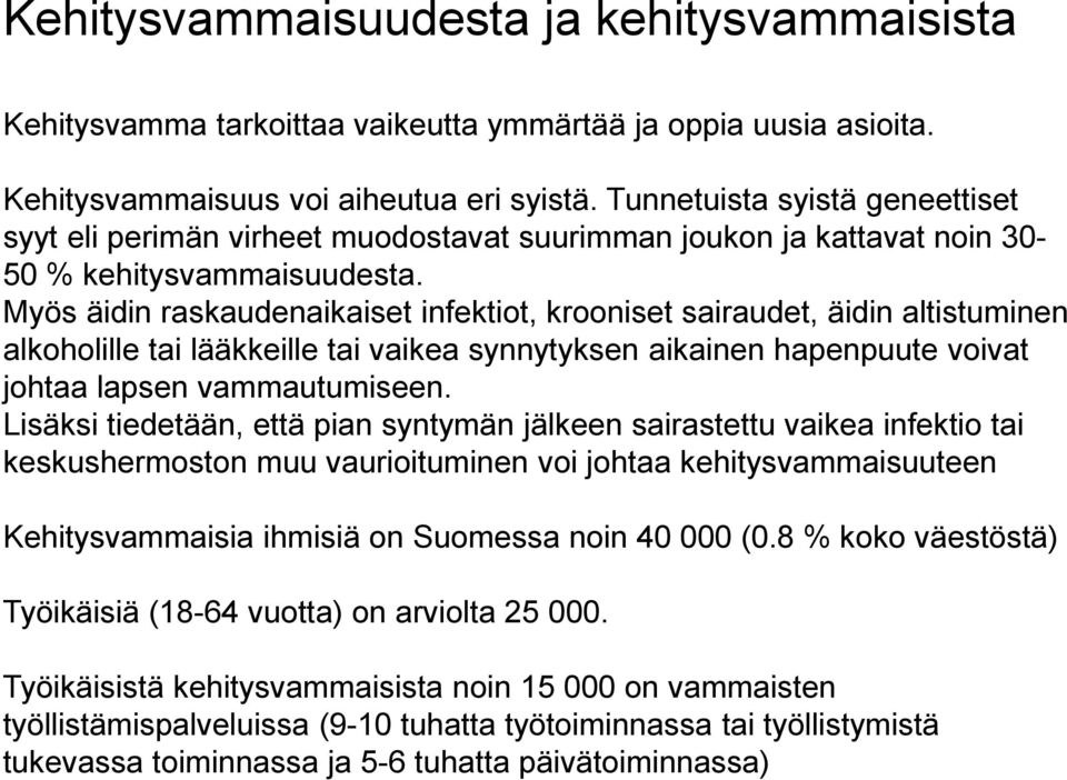 Myös äidin raskaudenaikaiset infektiot, krooniset sairaudet, äidin altistuminen alkoholille tai lääkkeille tai vaikea synnytyksen aikainen hapenpuute voivat johtaa lapsen vammautumiseen.