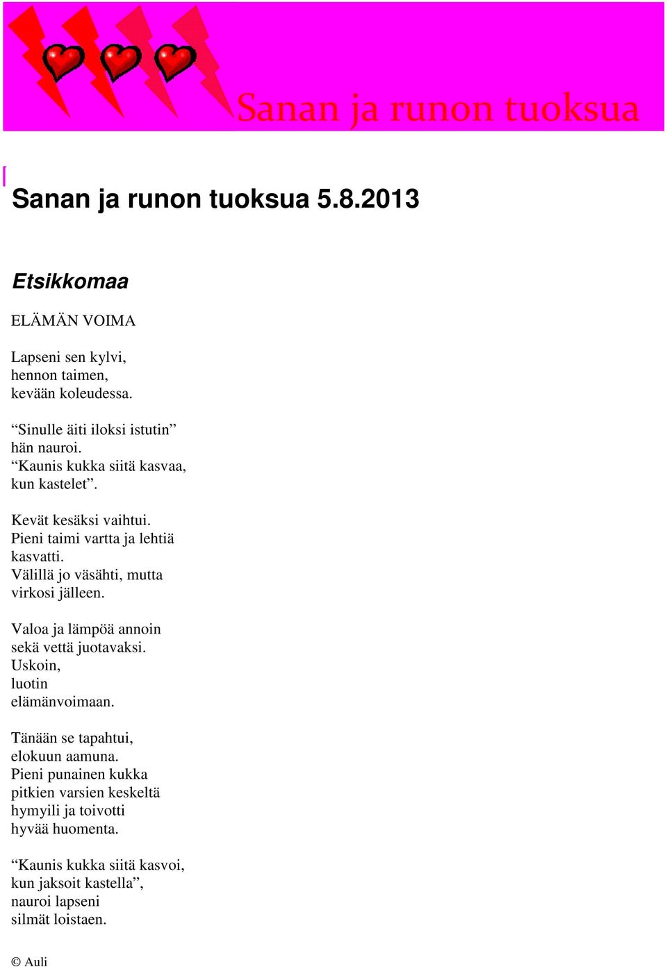 Välillä jo väsähti, mutta virkosi jälleen. Valoa ja lämpöä annoin sekä vettä juotavaksi. Uskoin, luotin elämänvoimaan.