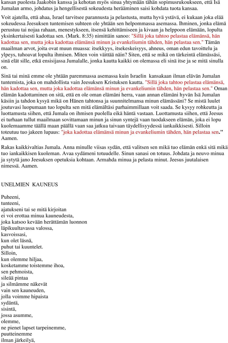 Ihminen, jonka elämä perustuu tai nojaa rahaan, menestykseen, itsensä kehittämiseen ja kivaan ja helppoon elämään, lopulta yksinkertaisesti kadottaa sen. (Mark.