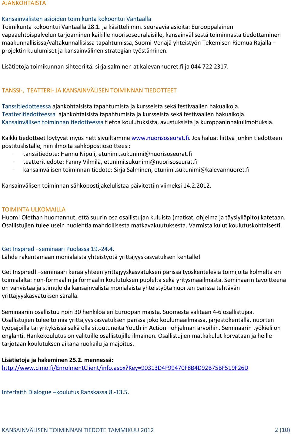 Venäjä yhteistyön Tekemisen Riemua Rajalla projektin kuulumiset ja kansainvälinen strategian työstäminen. Lisätietoja toimikunnan sihteeriltä: sirja.salminen at kalevannuoret.fi ja 044 722 2317.