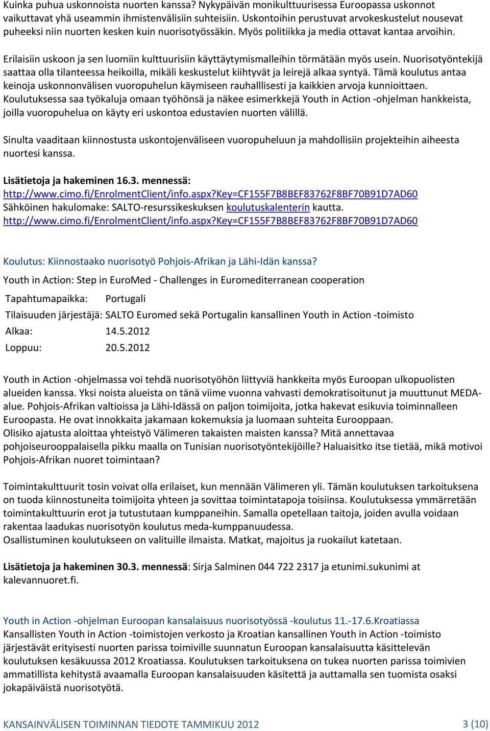 Erilaisiin uskoon ja sen luomiin kulttuurisiin käyttäytymismalleihin törmätään myös usein. Nuorisotyöntekijä saattaa olla tilanteessa heikoilla, mikäli keskustelut kiihtyvät ja leirejä alkaa syntyä.
