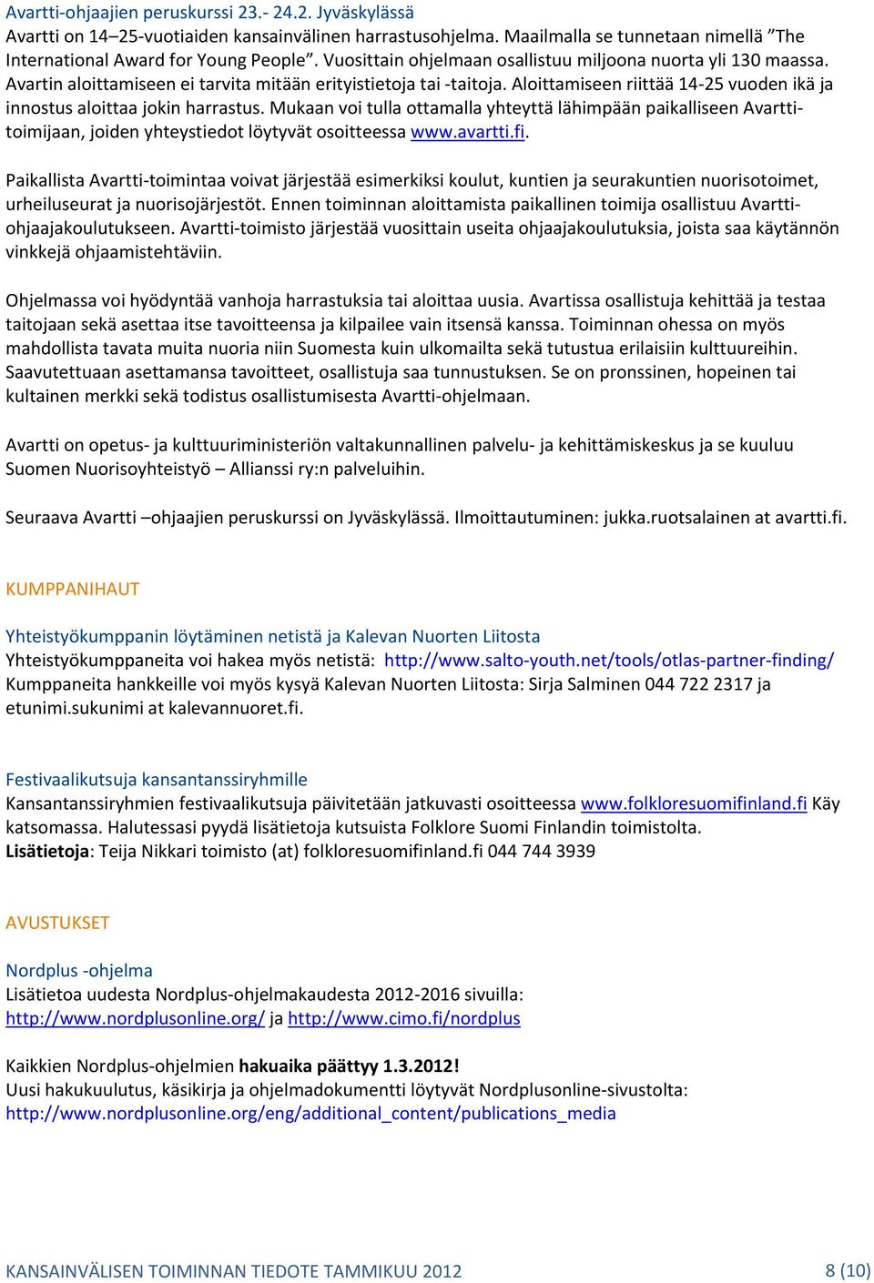 Aloittamiseen riittää 14 25 vuoden ikä ja innostus aloittaa jokin harrastus. Mukaan voi tulla ottamalla yhteyttä lähimpään paikalliseen Avarttitoimijaan, joiden yhteystiedot löytyvät osoitteessa www.