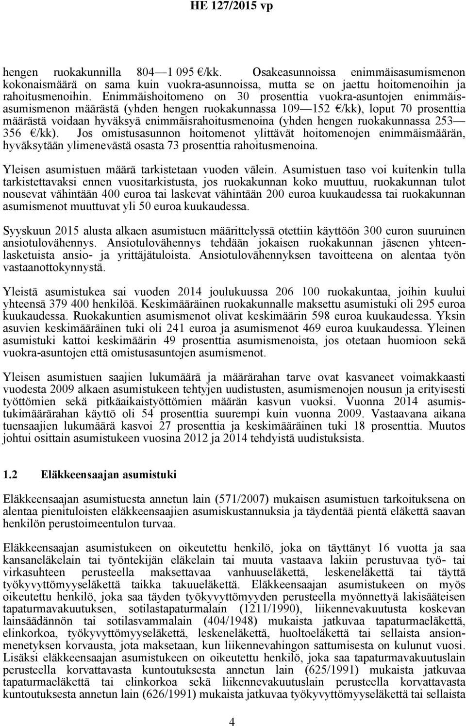 hengen ruokakunnassa 253 356 /kk). Jos omistusasunnon hoitomenot ylittävät hoitomenojen enimmäismäärän, hyväksytään ylimenevästä osasta 73 prosenttia rahoitusmenoina.