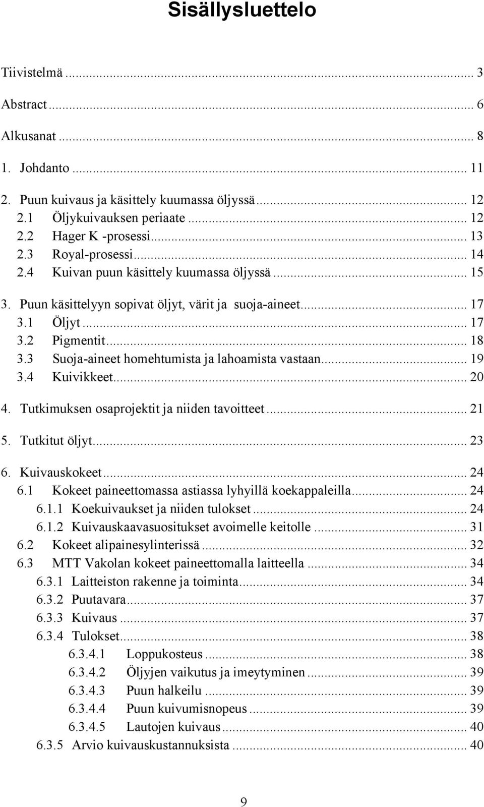 3 Suoja-aineet homehtumista ja lahoamista vastaan... 19 3.4 Kuivikkeet... 20 4. Tutkimuksen osaprojektit ja niiden tavoitteet... 21 5. Tutkitut öljyt... 23 6. Kuivauskokeet... 24 6.