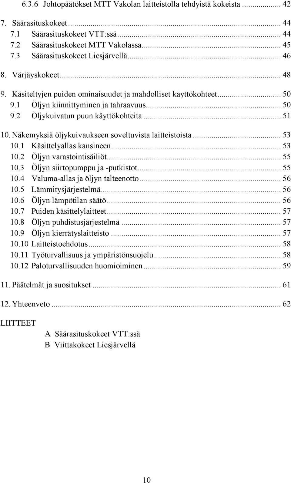 .. 51 10. Näkemyksiä öljykuivaukseen soveltuvista laitteistoista... 53 10.1 Käsittelyallas kansineen... 53 10.2 Öljyn varastointisäiliöt... 55 10.3 Öljyn siirtopumppu ja -putkistot... 55 10.4 Valuma-allas ja öljyn talteenotto.