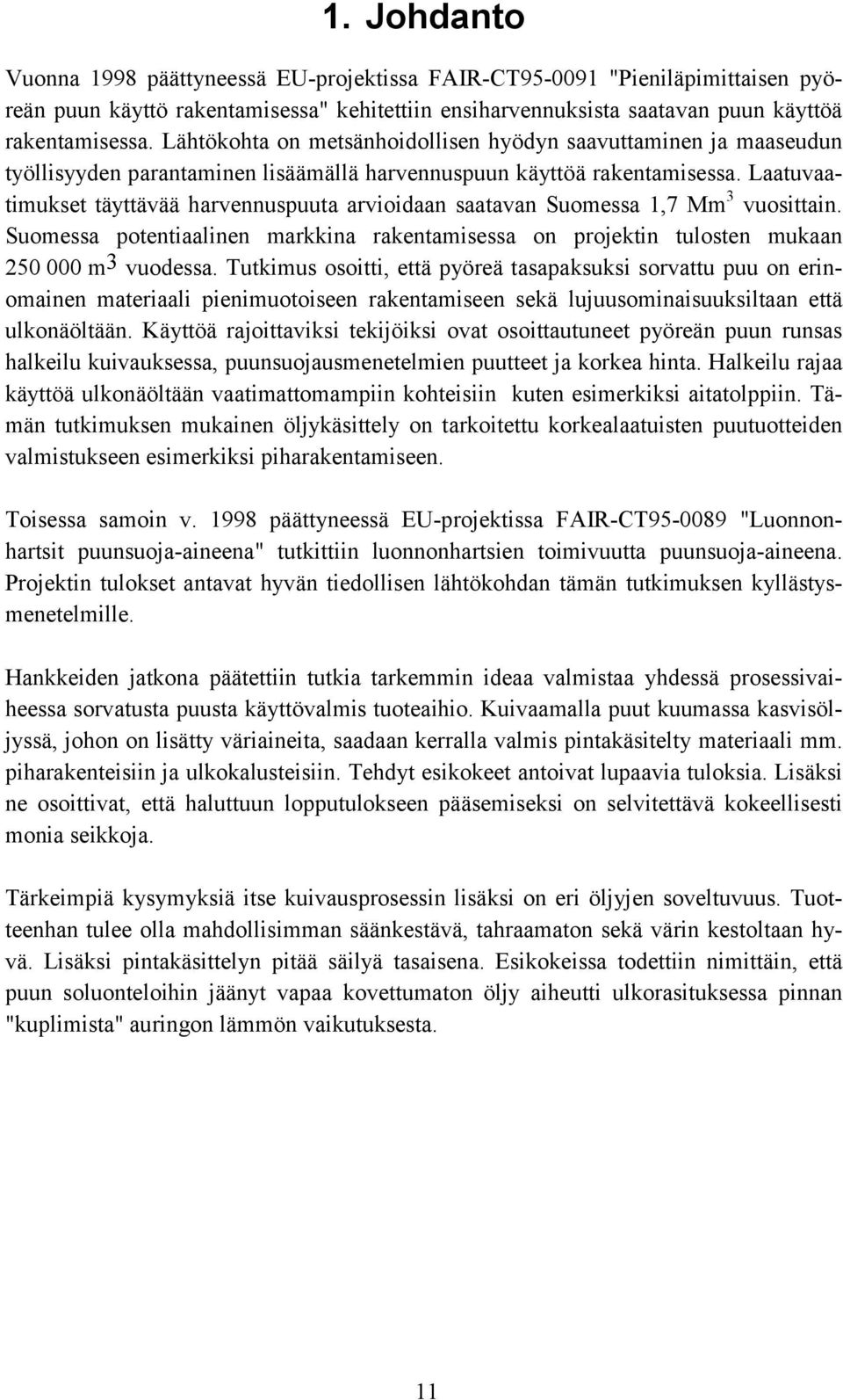 Laatuvaatimukset täyttävää harvennuspuuta arvioidaan saatavan Suomessa 1,7 Mm 3 vuosittain. Suomessa potentiaalinen markkina rakentamisessa on projektin tulosten mukaan 250 000 m 3 vuodessa.