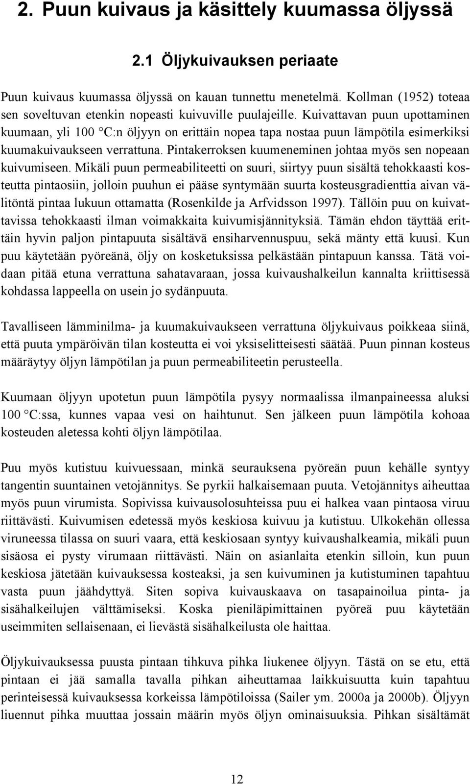 Kuivattavan puun upottaminen kuumaan, yli 100 C:n öljyyn on erittäin nopea tapa nostaa puun lämpötila esimerkiksi kuumakuivaukseen verrattuna.