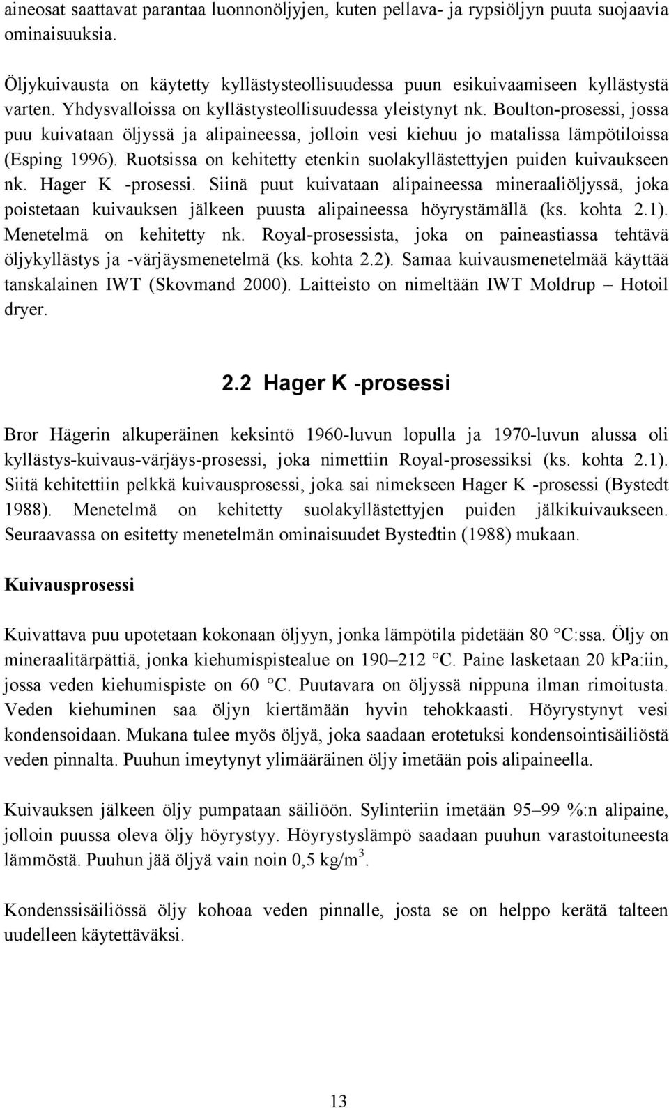 Ruotsissa on kehitetty etenkin suolakyllästettyjen puiden kuivaukseen nk. Hager K -prosessi.