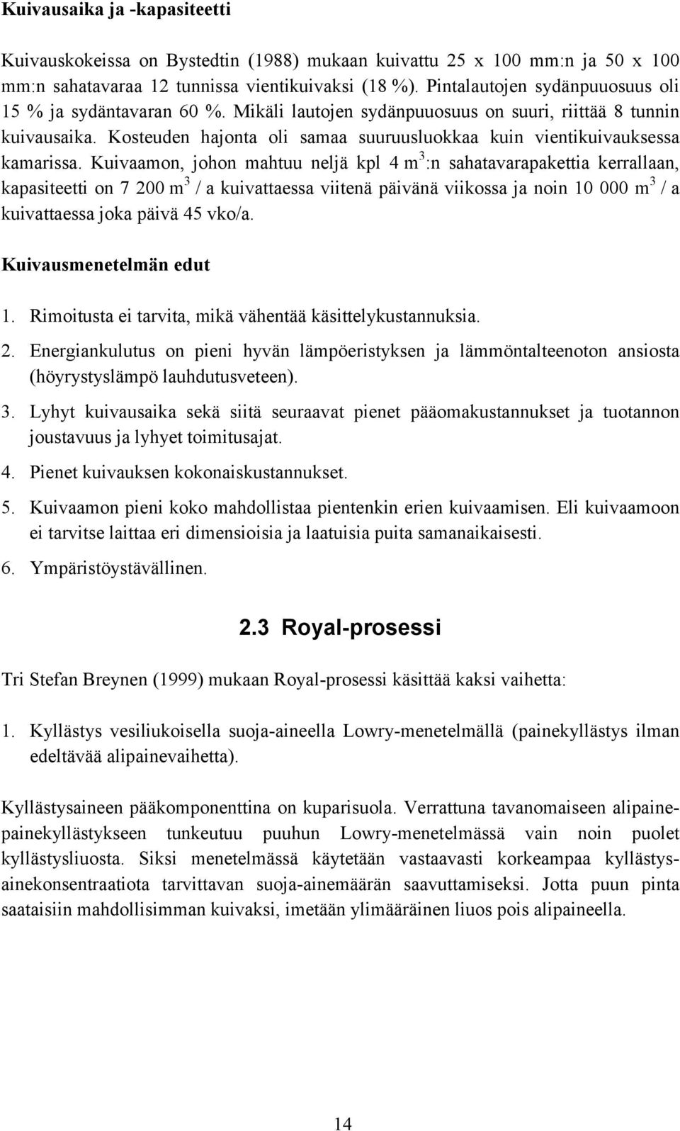 Kosteuden hajonta oli samaa suuruusluokkaa kuin vientikuivauksessa kamarissa.