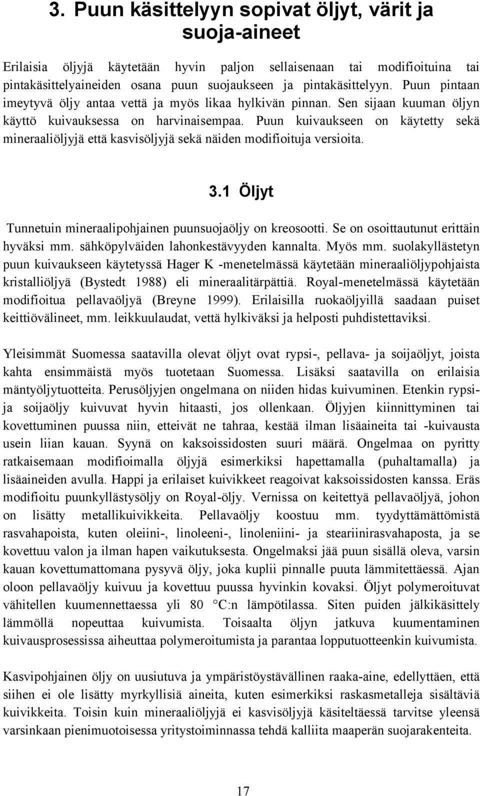Puun kuivaukseen on käytetty sekä mineraaliöljyjä että kasvisöljyjä sekä näiden modifioituja versioita. 3.1 Öljyt Tunnetuin mineraalipohjainen puunsuojaöljy on kreosootti.
